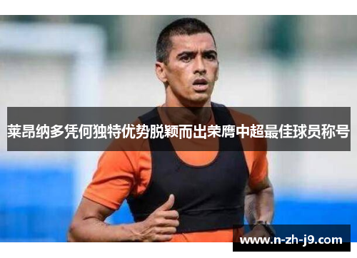 莱昂纳多凭何独特优势脱颖而出荣膺中超最佳球员称号