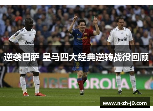 逆袭巴萨 皇马四大经典逆转战役回顾