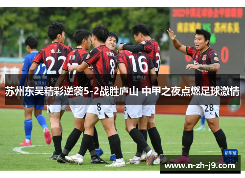 苏州东吴精彩逆袭5-2战胜庐山 中甲之夜点燃足球激情 苏州东吴精彩逆袭5-2战胜庐山 中甲之夜点燃足球激情